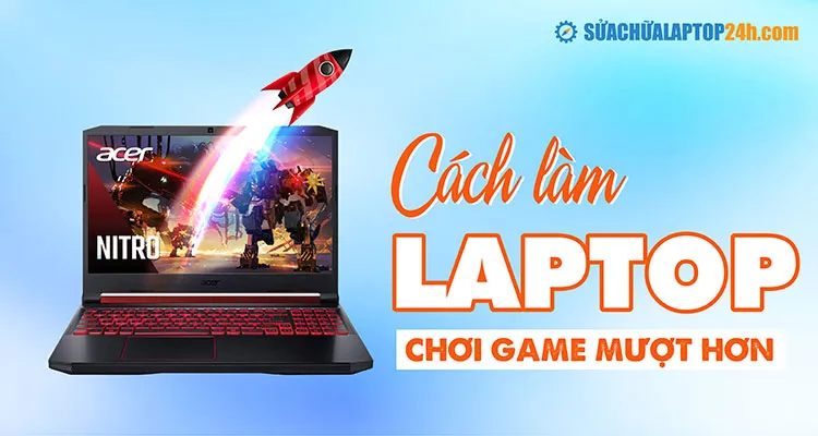 Cấu hình tối ưu laptop để chơi game mượt mà trên Windows 11, 10