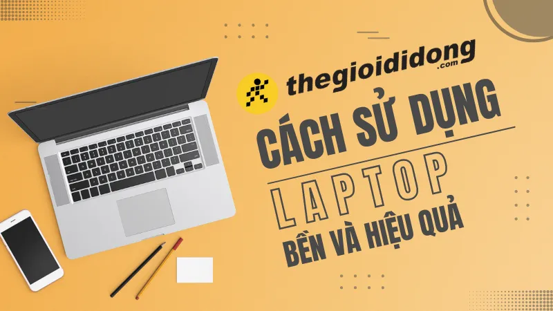 Cách Sử Dụng Laptop Hiệu Quả bằng việc lựa chọn cấu hình máy phù hợp